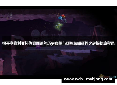 揭开塞维利亚杯传奇面纱的历史真相与辉煌荣耀征程之谜探秘旅程录