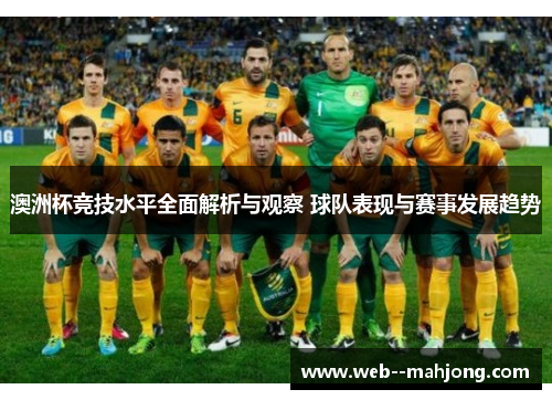 澳洲杯竞技水平全面解析与观察 球队表现与赛事发展趋势