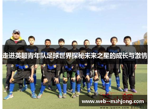 走进英超青年队足球世界探秘未来之星的成长与激情
