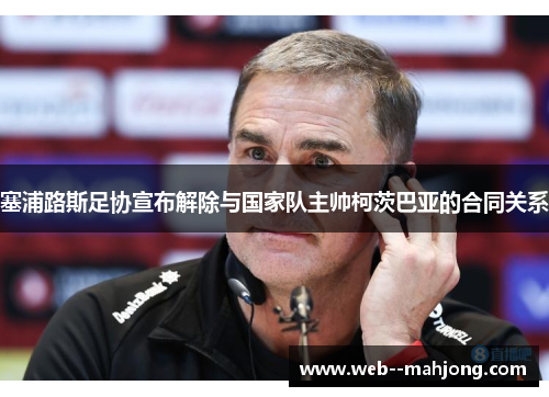 塞浦路斯足协宣布解除与国家队主帅柯茨巴亚的合同关系