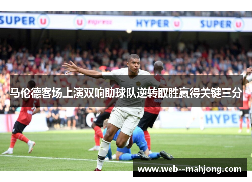马伦德客场上演双响助球队逆转取胜赢得关键三分
