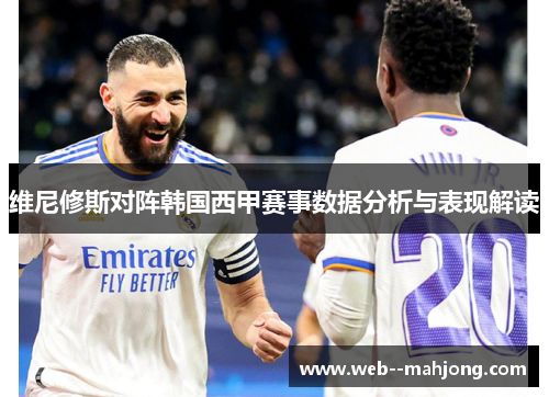 维尼修斯对阵韩国西甲赛事数据分析与表现解读